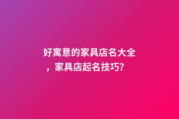 好寓意的家具店名大全，家具店起名技巧？-第1張-店鋪起名-玄機派